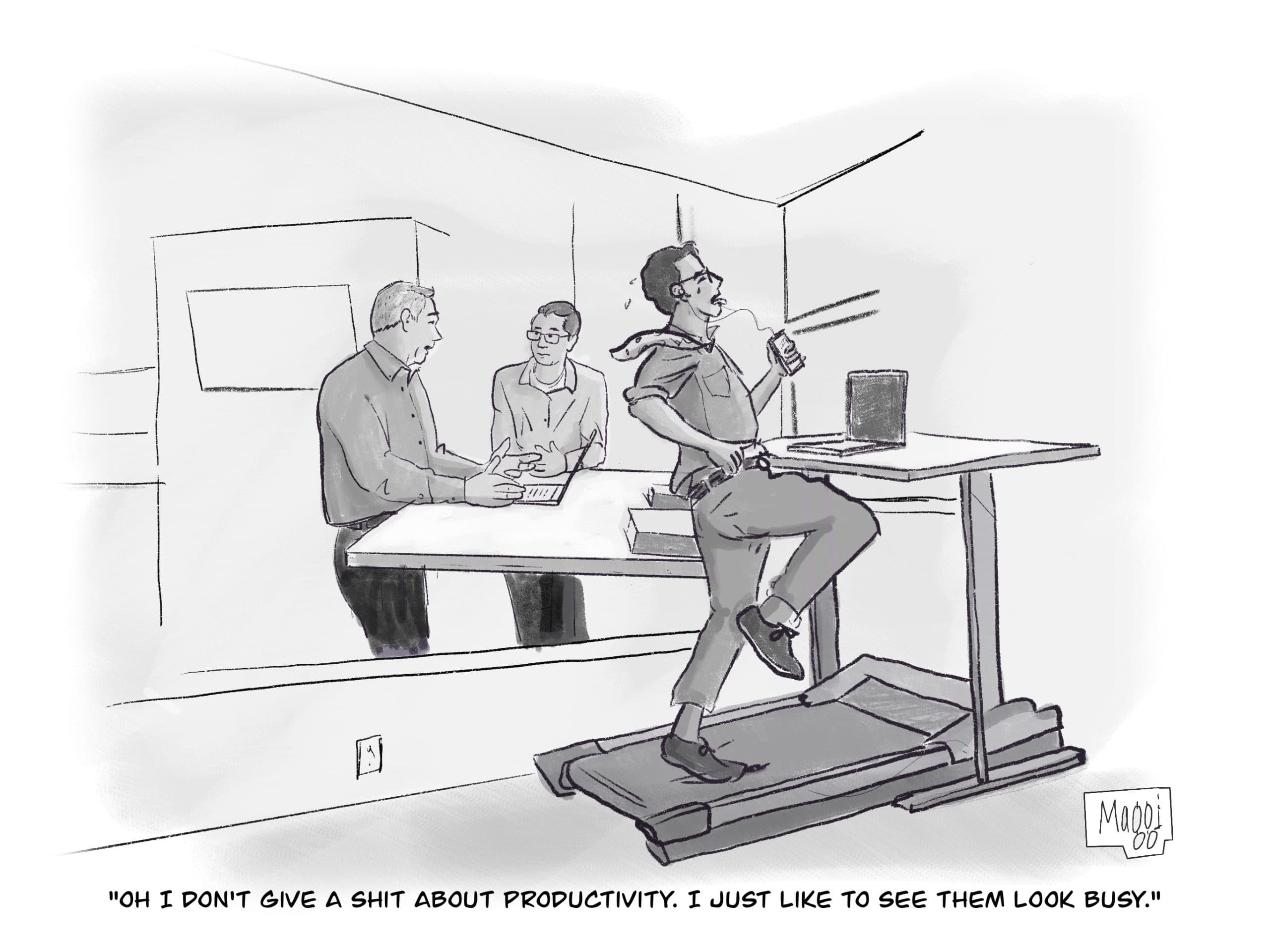Oh I don't give a shit about productivity. I just like to see them look busy.