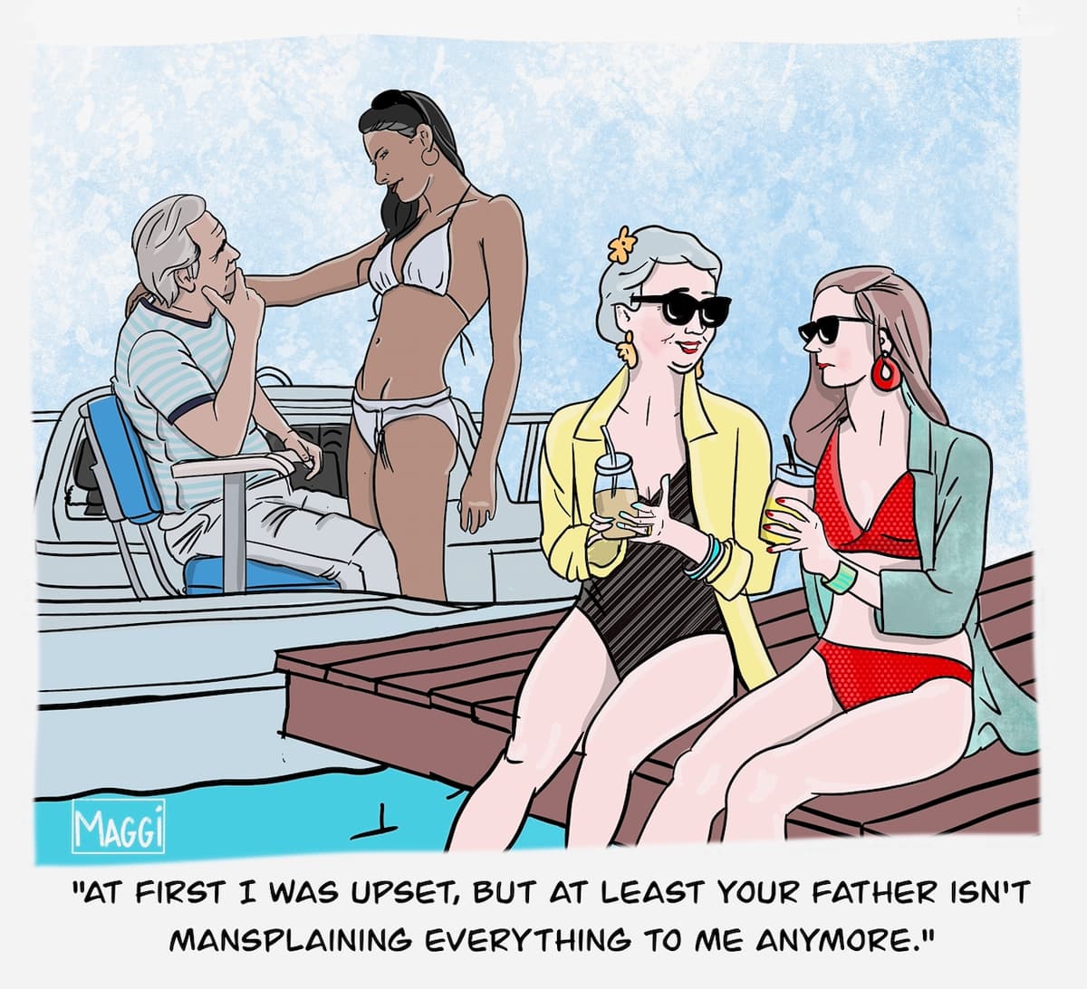 At first I was upset, but at least your father isn't mansplaining everything to me anymore.